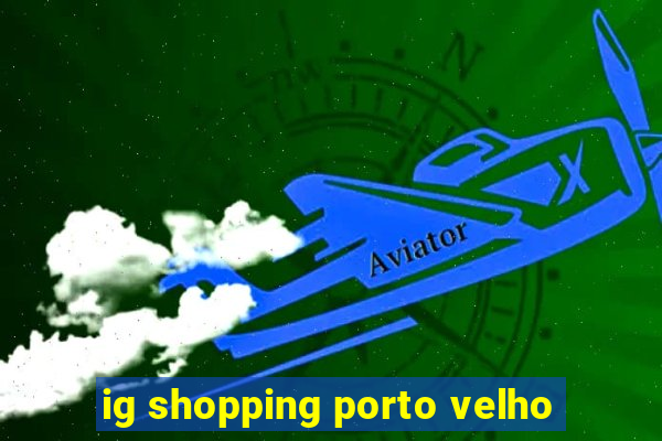 ig shopping porto velho